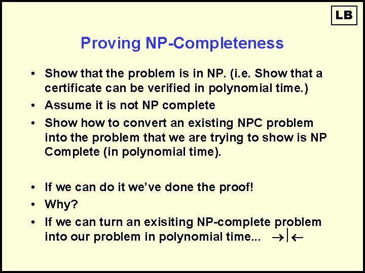 LB Proving NP-Completeness • Show that the problem is in NP. (i. e. Show