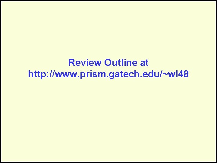 Review Outline at http: //www. prism. gatech. edu/~wl 48 