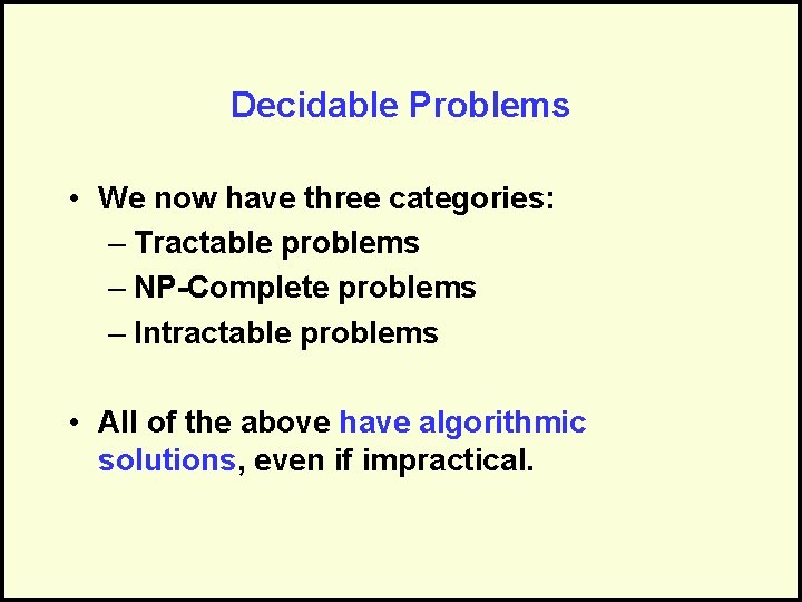 Decidable Problems • We now have three categories: – Tractable problems – NP-Complete problems