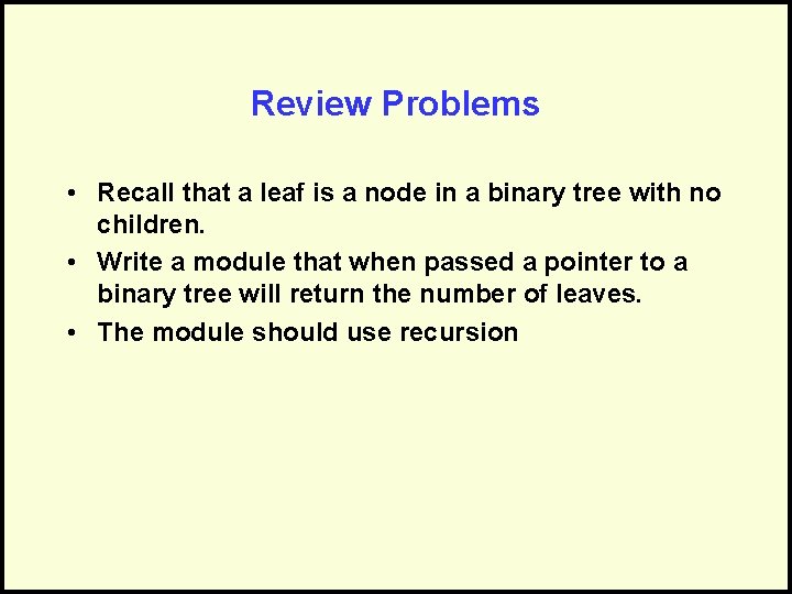 Review Problems • Recall that a leaf is a node in a binary tree