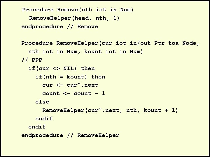 Procedure Remove(nth iot in Num) Remove. Helper(head, nth, 1) endprocedure // Remove Procedure Remove.