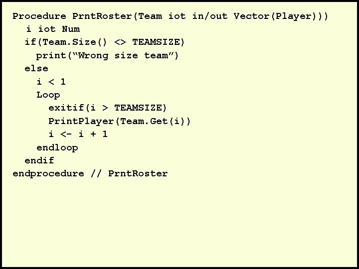 Procedure Prnt. Roster(Team iot in/out Vector(Player))) i iot Num if(Team. Size() <> TEAMSIZE) print(“Wrong