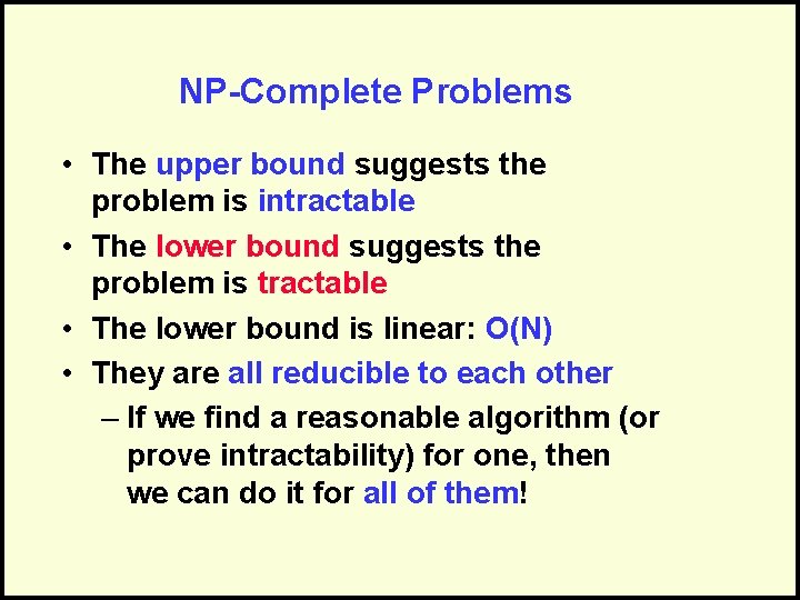 NP-Complete Problems • The upper bound suggests the problem is intractable • The lower