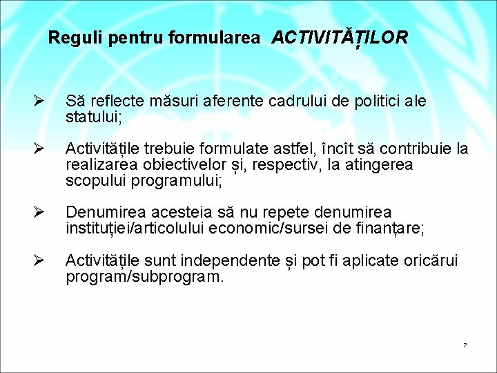 Reguli pentru formularea ACTIVITĂȚILOR Ø Să reflecte măsuri aferente cadrului de politici ale statului;