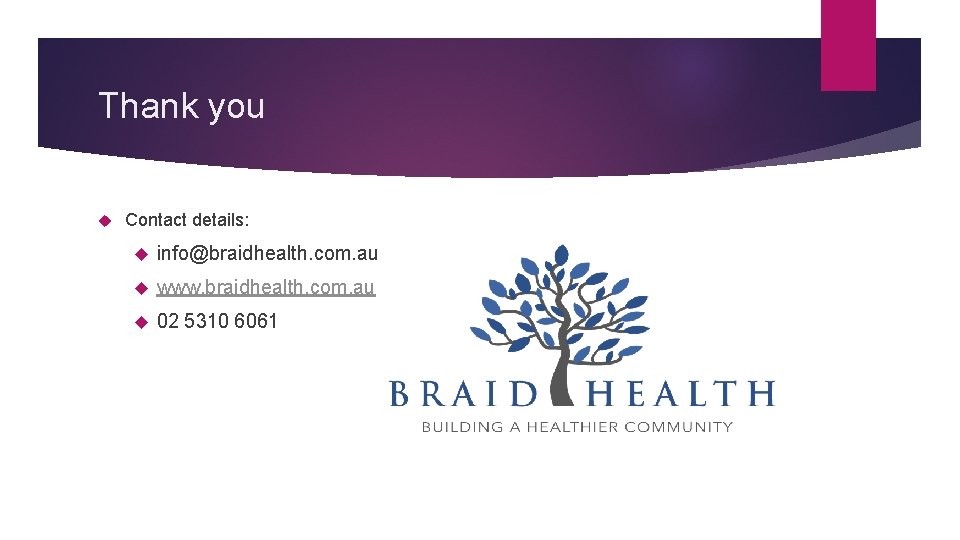 Thank you Contact details: info@braidhealth. com. au www. braidhealth. com. au 02 5310 6061