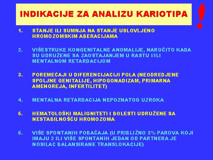 INDIKACIJE ZA ANALIZU KARIOTIPA 1. STANJE ILI SUMNJA NA STANJE USLOVLJENO HROMOZOMSKIM ABERACIJAMA 2.