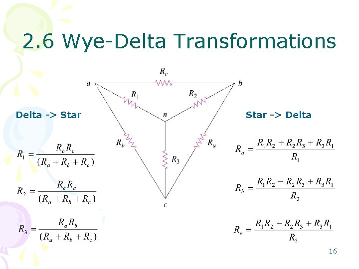 2. 6 Wye-Delta Transformations Delta -> Star -> Delta 16 