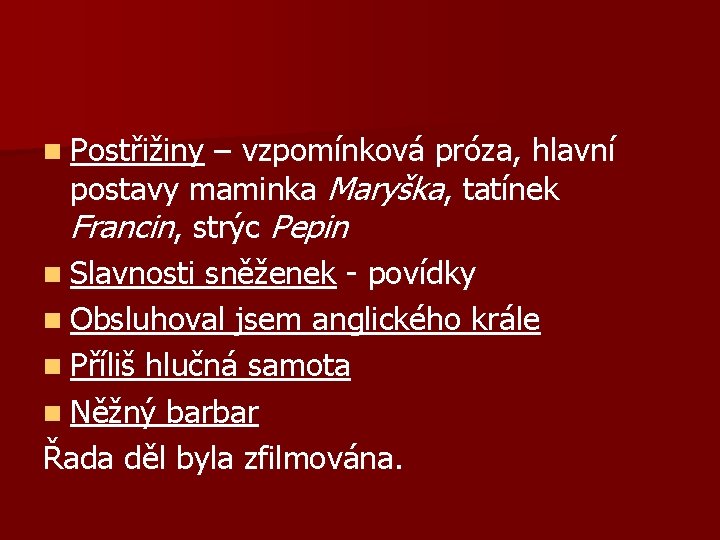 n Postřižiny – vzpomínková próza, hlavní postavy maminka Maryška, tatínek Francin, strýc Pepin n