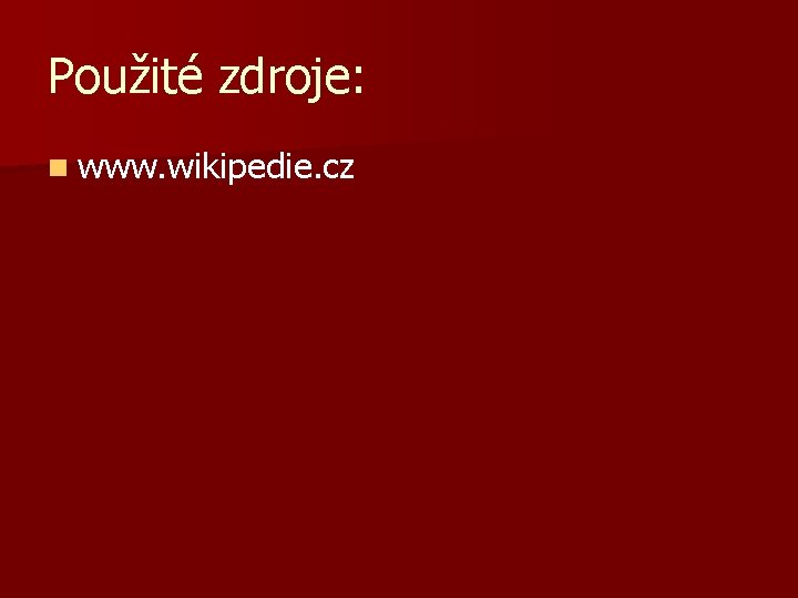 Použité zdroje: n www. wikipedie. cz 