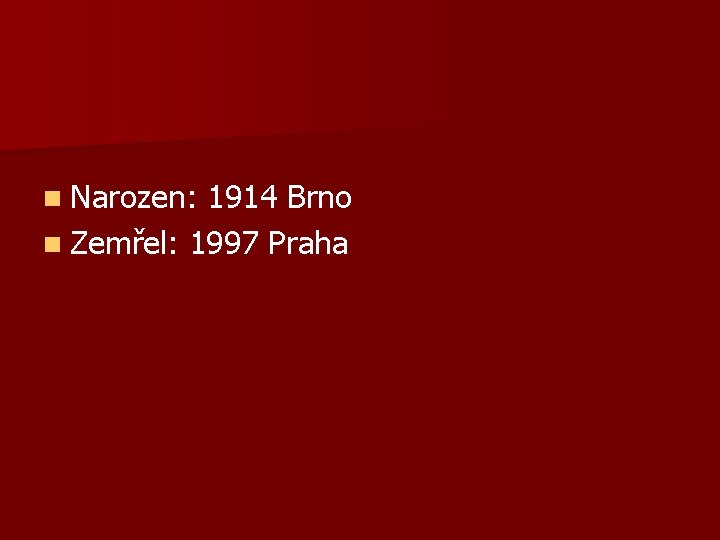 n Narozen: 1914 Brno n Zemřel: 1997 Praha 