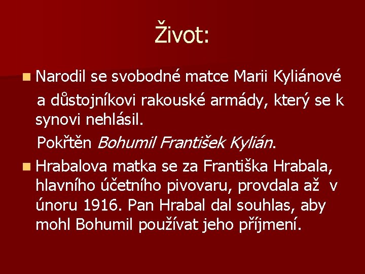 Život: n Narodil se svobodné matce Marii Kyliánové a důstojníkovi rakouské armády, který se