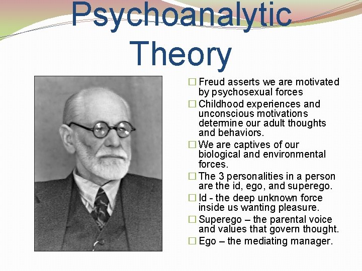 Psychoanalytic Theory � Freud asserts we are motivated by psychosexual forces � Childhood experiences