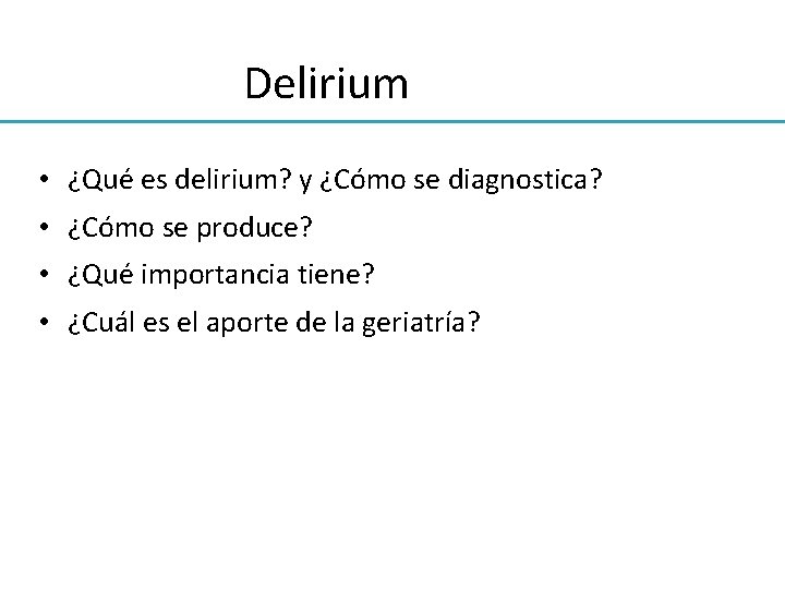 Delirium • ¿Qué es delirium? y ¿Cómo se diagnostica? • ¿Cómo se produce? •