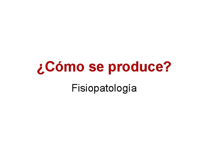 ¿Cómo se produce? Fisiopatología 