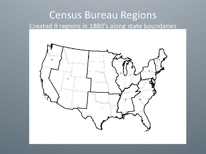 Census Bureau Regions Created 9 regions in 1880’s along state boundaries 