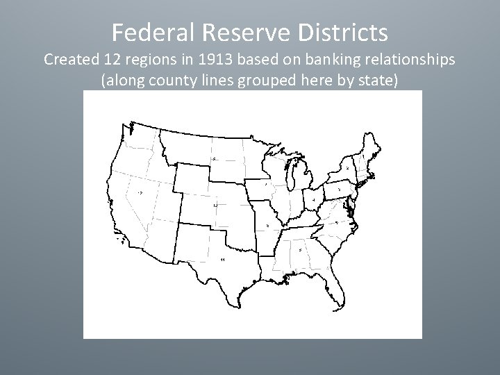 Federal Reserve Districts Created 12 regions in 1913 based on banking relationships (along county