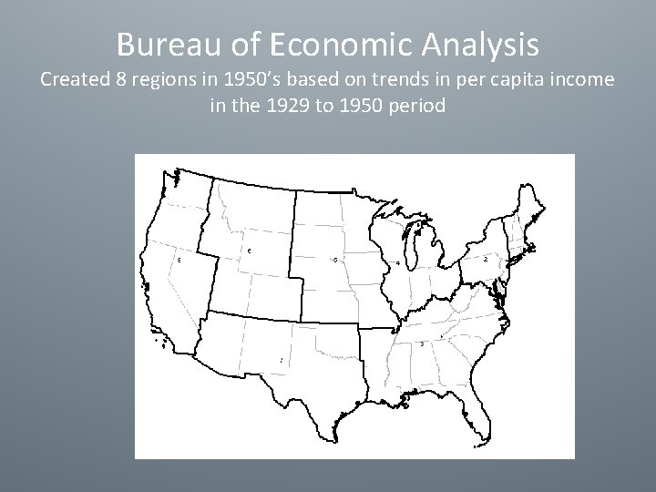 Bureau of Economic Analysis Created 8 regions in 1950’s based on trends in per