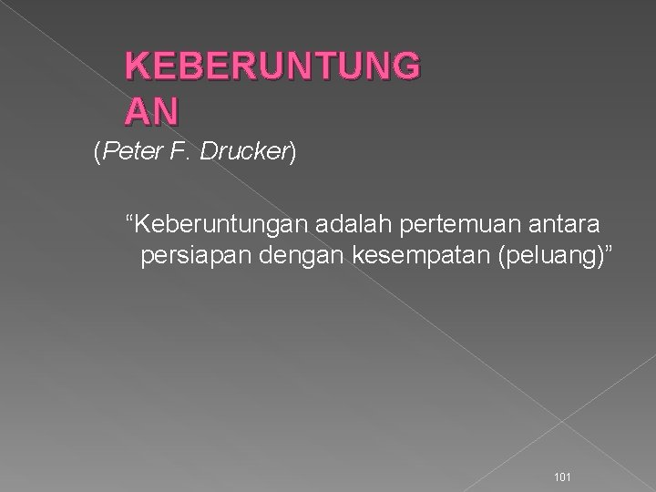 KEBERUNTUNG AN (Peter F. Drucker) “Keberuntungan adalah pertemuan antara persiapan dengan kesempatan (peluang)” 101