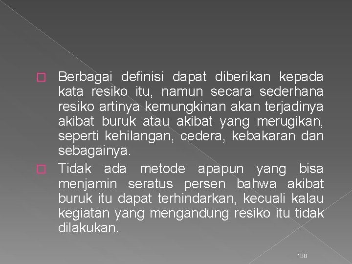 Berbagai definisi dapat diberikan kepada kata resiko itu, namun secara sederhana resiko artinya kemungkinan