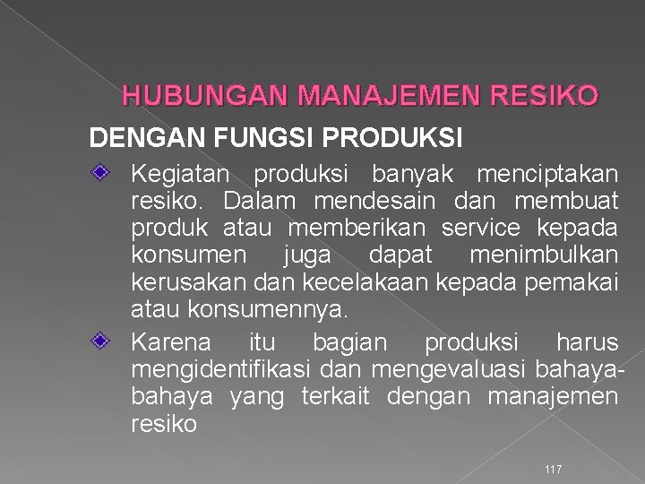 HUBUNGAN MANAJEMEN RESIKO DENGAN FUNGSI PRODUKSI Kegiatan produksi banyak menciptakan resiko. Dalam mendesain dan