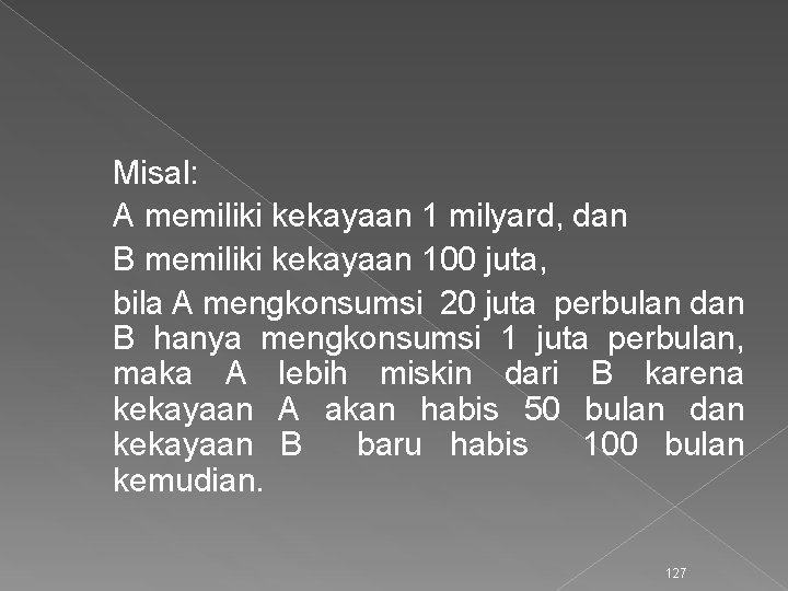 Misal: A memiliki kekayaan 1 milyard, dan B memiliki kekayaan 100 juta, bila A