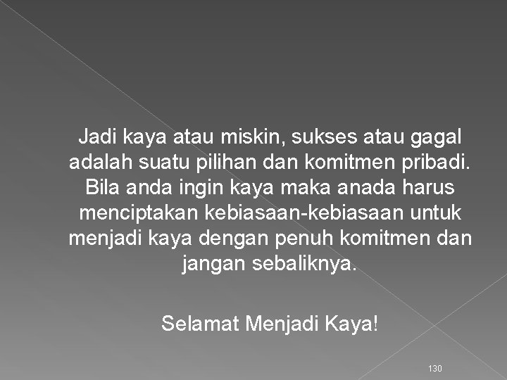 Jadi kaya atau miskin, sukses atau gagal adalah suatu pilihan dan komitmen pribadi. Bila