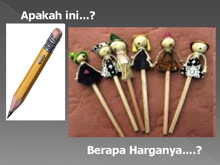 Apakah ini. . . ? Berapa Harganya. . . . ? 