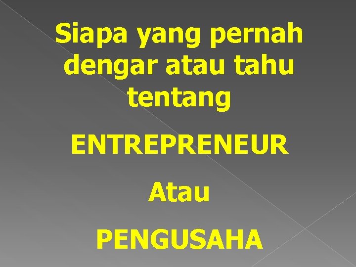 Siapa yang pernah dengar atau tahu tentang ENTREPRENEUR Atau PENGUSAHA 