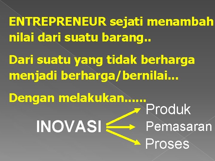 ENTREPRENEUR sejati menambah nilai dari suatu barang. . Dari suatu yang tidak berharga menjadi