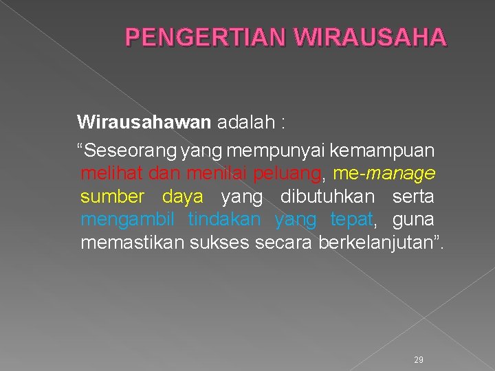 PENGERTIAN WIRAUSAHA Wirausahawan adalah : “Seseorang yang mempunyai kemampuan melihat dan menilai peluang, me-manage