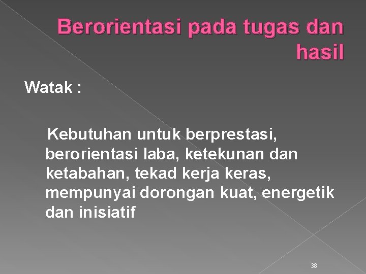 Berorientasi pada tugas dan hasil Watak : Kebutuhan untuk berprestasi, berorientasi laba, ketekunan dan