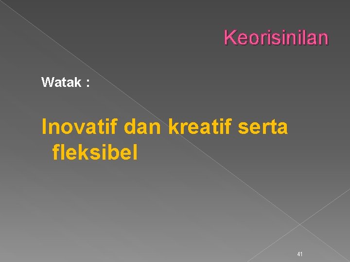 Keorisinilan Watak : Inovatif dan kreatif serta fleksibel 41 