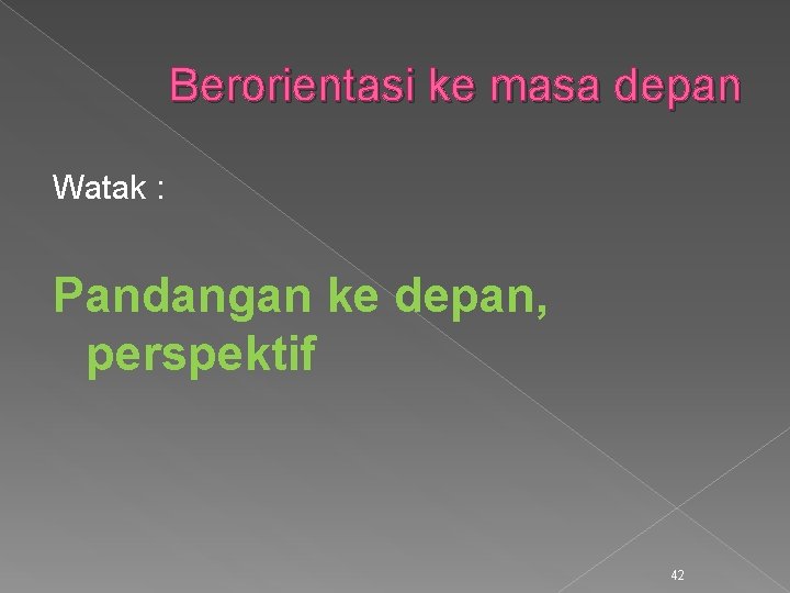 Berorientasi ke masa depan Watak : Pandangan ke depan, perspektif 42 