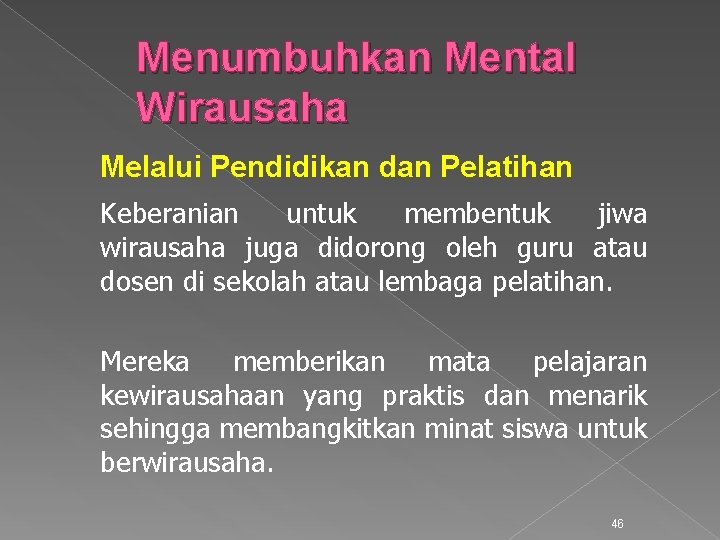 Menumbuhkan Mental Wirausaha Melalui Pendidikan dan Pelatihan Keberanian untuk membentuk jiwa wirausaha juga didorong