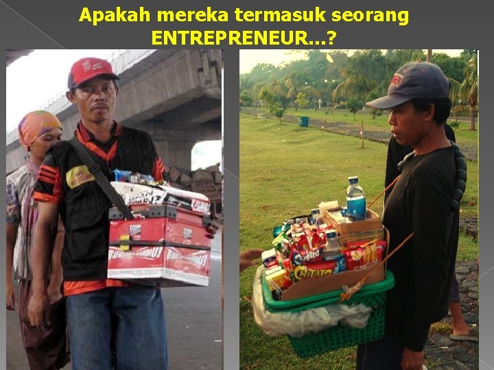 Apakah mereka termasuk seorang ENTREPRENEUR. . . ? 