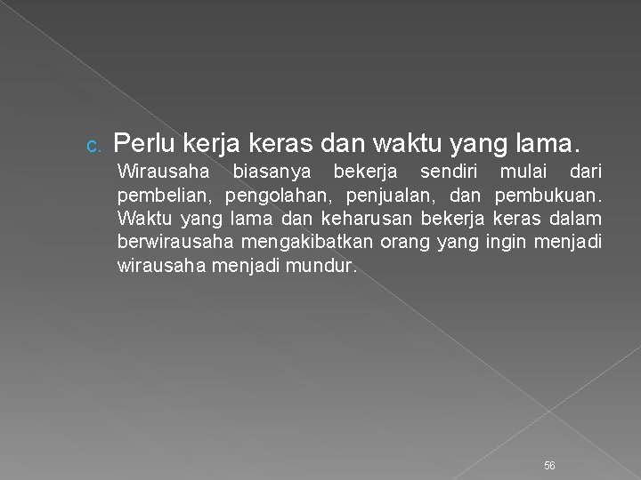 c. Perlu kerja keras dan waktu yang lama. Wirausaha biasanya bekerja sendiri mulai dari