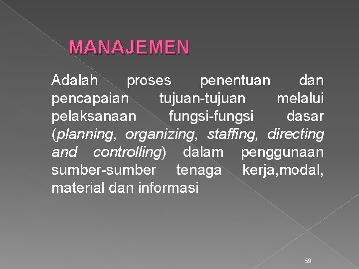 MANAJEMEN Adalah proses penentuan dan pencapaian tujuan-tujuan melalui pelaksanaan fungsi-fungsi dasar (planning, organizing, staffing,