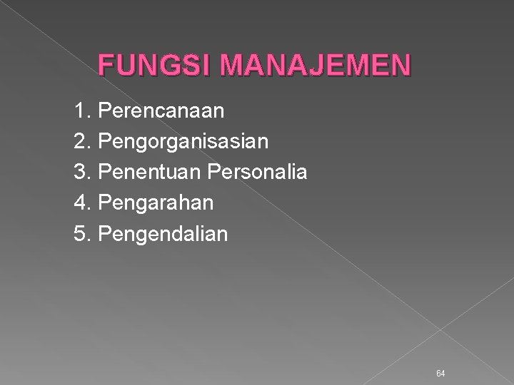 FUNGSI MANAJEMEN 1. Perencanaan 2. Pengorganisasian 3. Penentuan Personalia 4. Pengarahan 5. Pengendalian 64