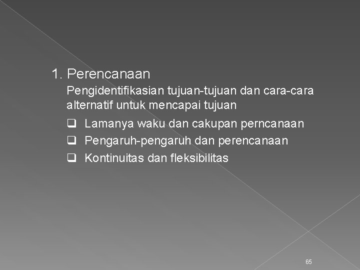 1. Perencanaan Pengidentifikasian tujuan-tujuan dan cara-cara alternatif untuk mencapai tujuan q Lamanya waku dan