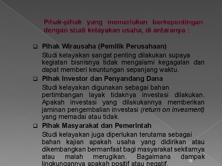 Pihak-pihak yang memerlukan berkepentingan dengan studi kelayakan usaha, di antaranya : Pihak Wirausaha (Pemilik