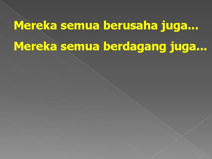 Mereka semua berusaha juga. . . Mereka semua berdagang juga. . . 