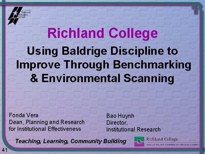 Richland College Using Baldrige Discipline to Improve Through Benchmarking & Environmental Scanning Fonda Vera