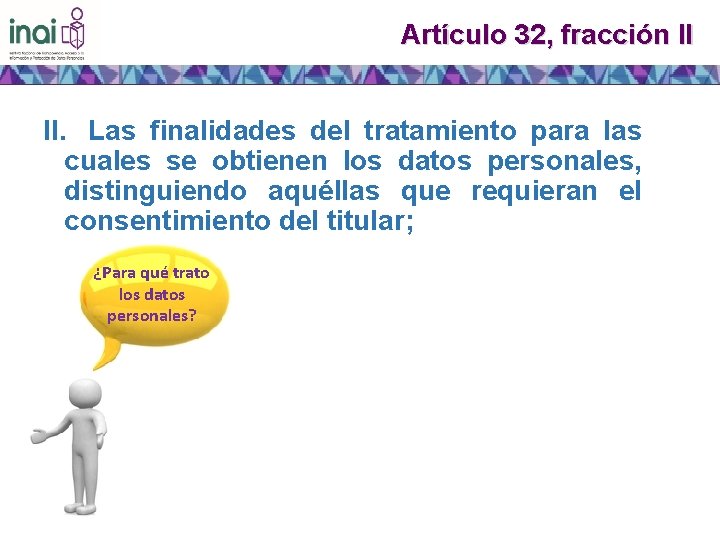 Artículo 32, fracción II II. Las finalidades del tratamiento para las cuales se obtienen