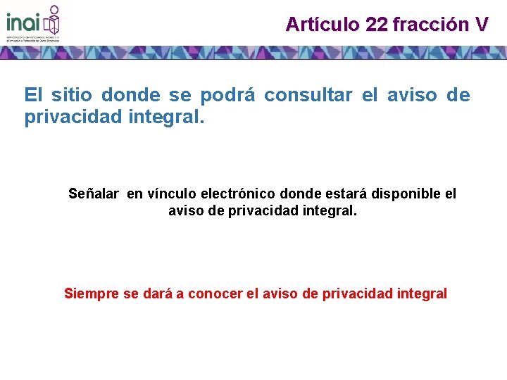 Artículo 22 fracción V El sitio donde se podrá consultar el aviso de privacidad