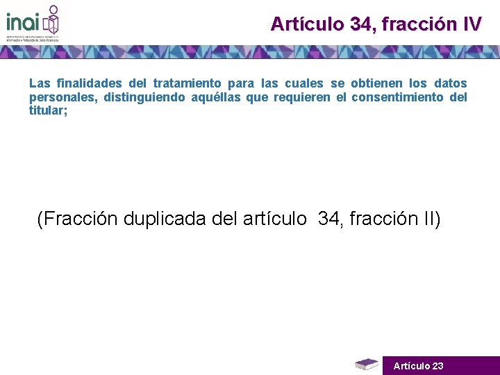 Artículo 34, fracción IV Las finalidades del tratamiento para las cuales se obtienen los