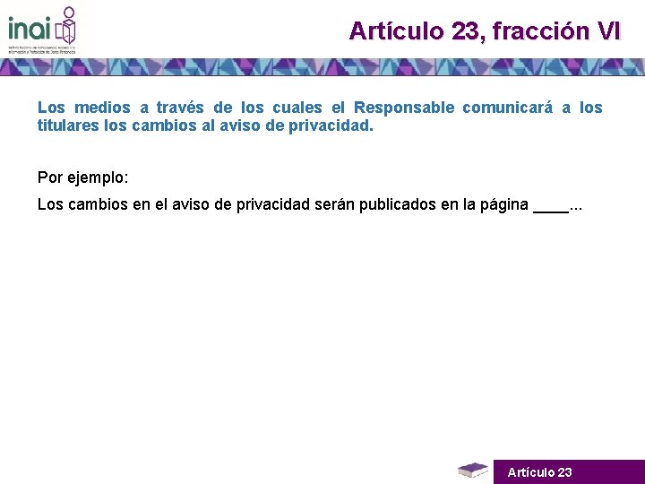 Artículo 23, fracción VI Los medios a través de los cuales el Responsable comunicará