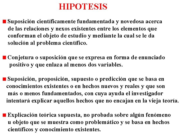 HIPOTESIS Suposición científicamente fundamentada y novedosa acerca de las relaciones y nexos existentes entre