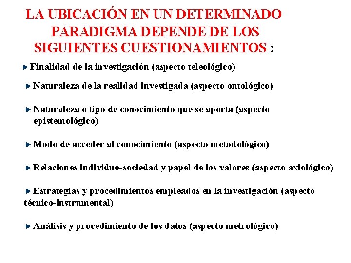  LA UBICACIÓN EN UN DETERMINADO PARADIGMA DEPENDE DE LOS SIGUIENTES CUESTIONAMIENTOS : Finalidad