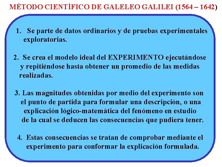 MÉTODO CIENTÍFICO DE GALELEO GALILEI (1564 – 1642) 1. Se parte de datos ordinarios