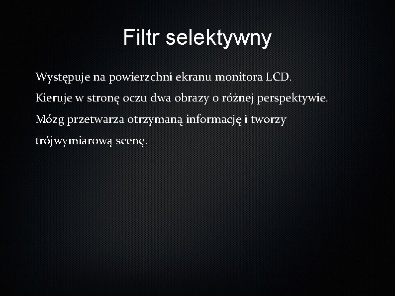 Filtr selektywny Występuje na powierzchni ekranu monitora LCD. Kieruje w stronę oczu dwa obrazy